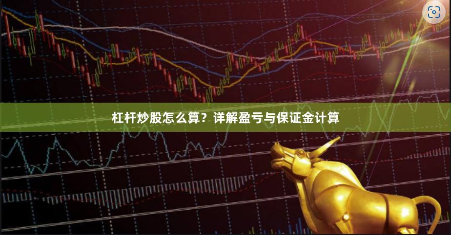 杠杆炒股怎么算？详解盈亏与保证金计算