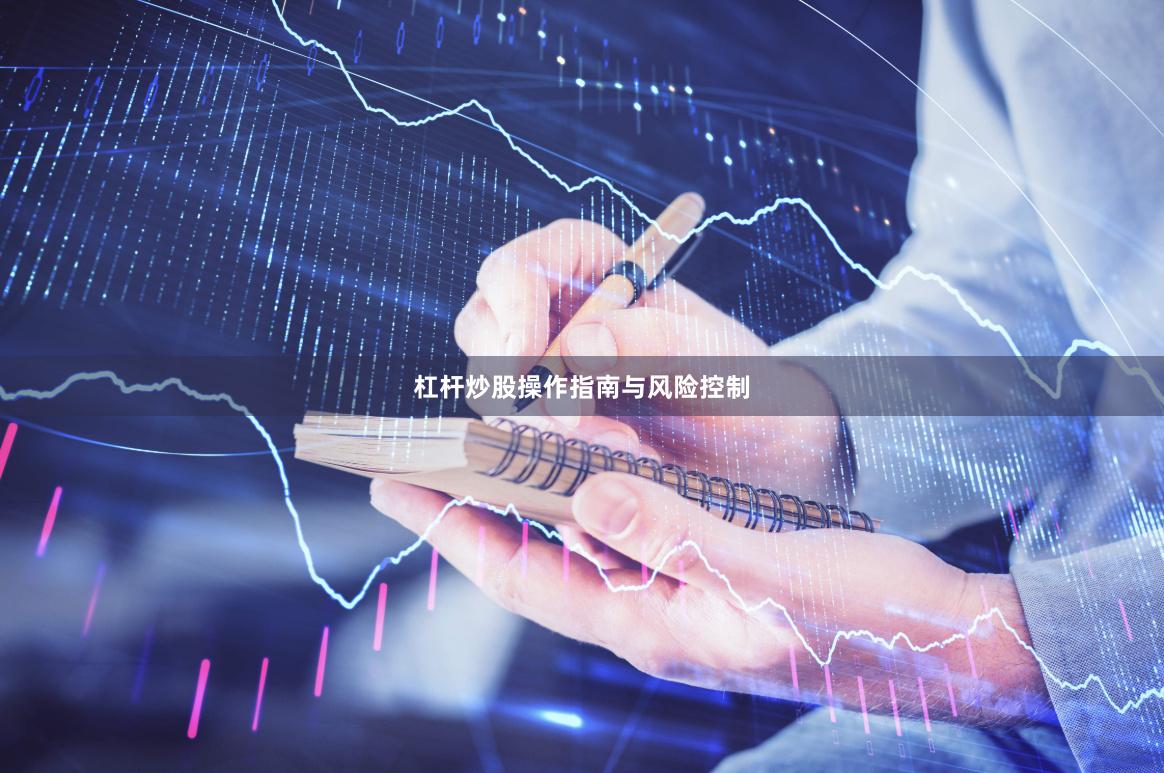 杠杆炒股操作指南与风险控制