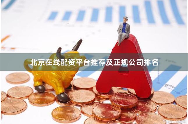 北京在线配资平台推荐及正规公司排名